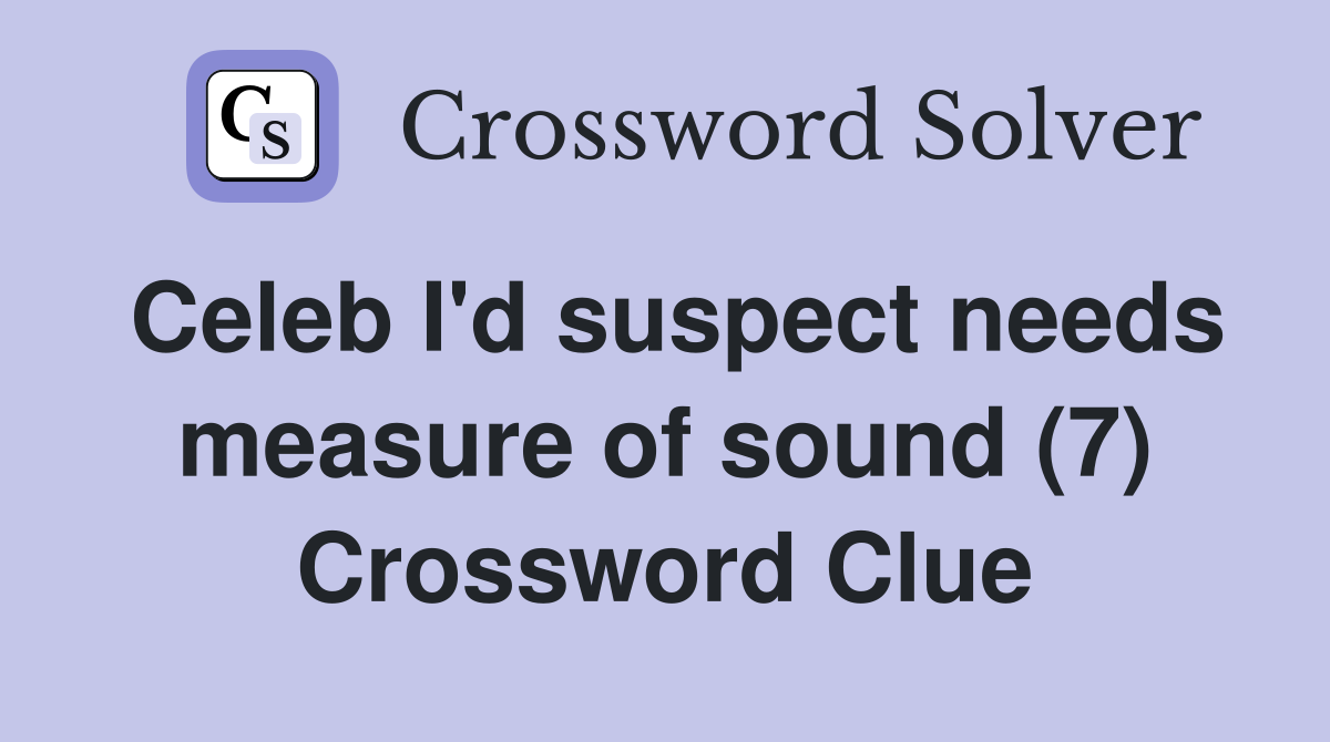 Celeb I'd suspect needs measure of sound (7) Crossword Clue
