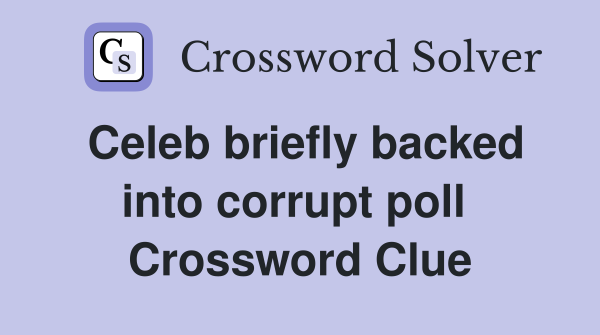 Celeb briefly backed into corrupt poll  Crossword Clue