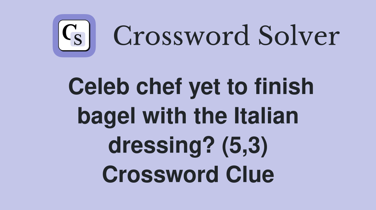 Celeb chef yet to finish bagel with the Italian dressing? (5,3) Crossword Clue