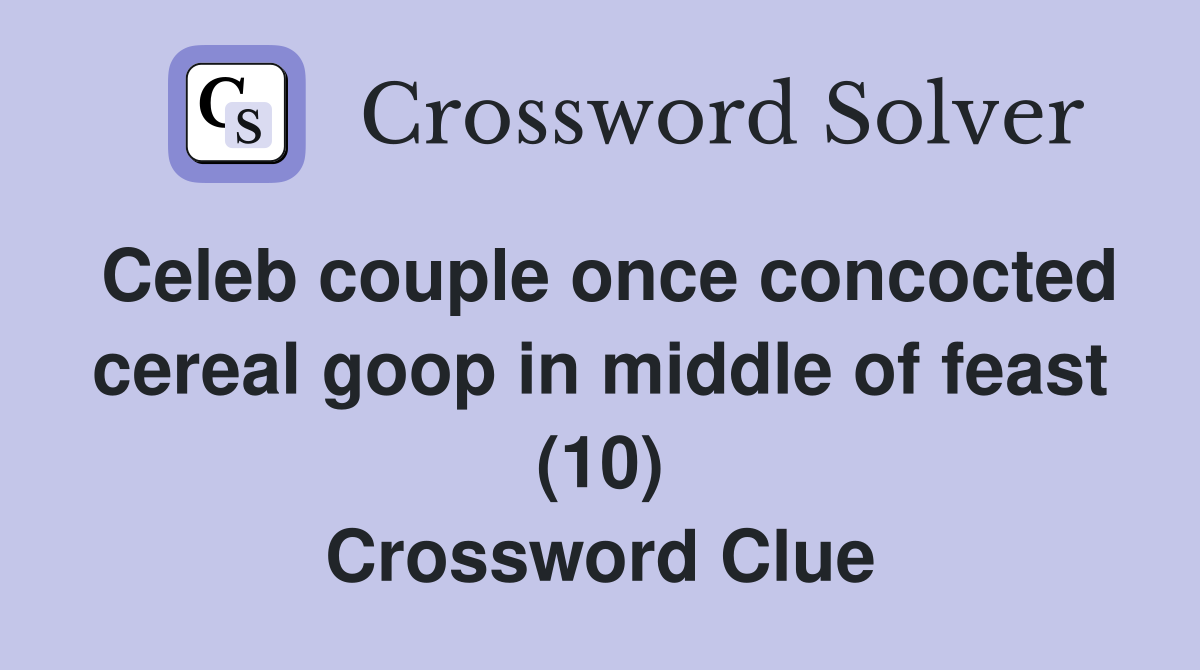 Celeb couple once concocted cereal goop in middle of feast (10) Crossword Clue