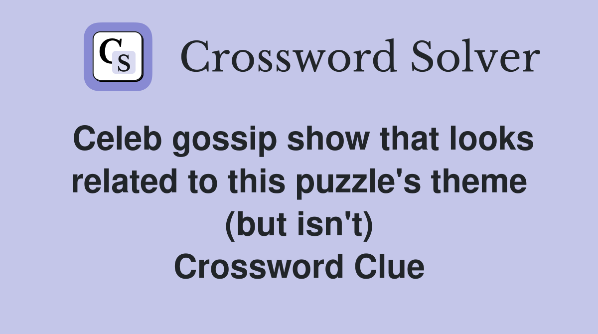 Celeb gossip show that looks related to this puzzle's theme (but isn't) Crossword Clue