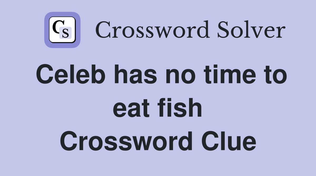 Celeb has no time to eat fish Crossword Clue