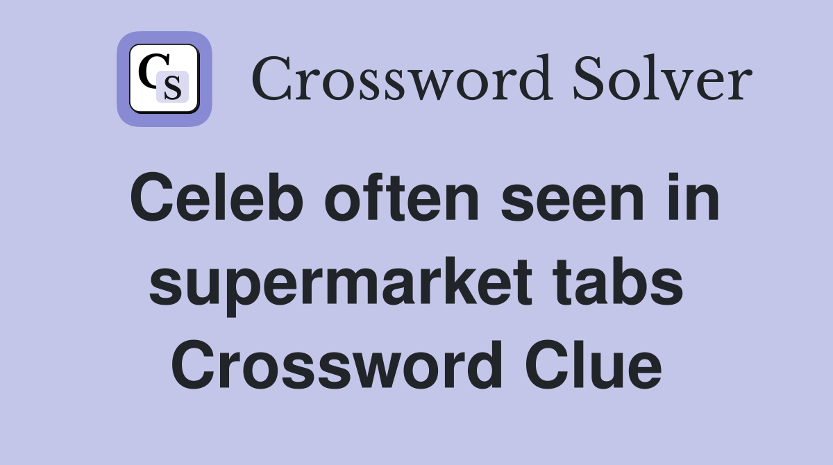 Celeb often seen in supermarket tabs Crossword Clue