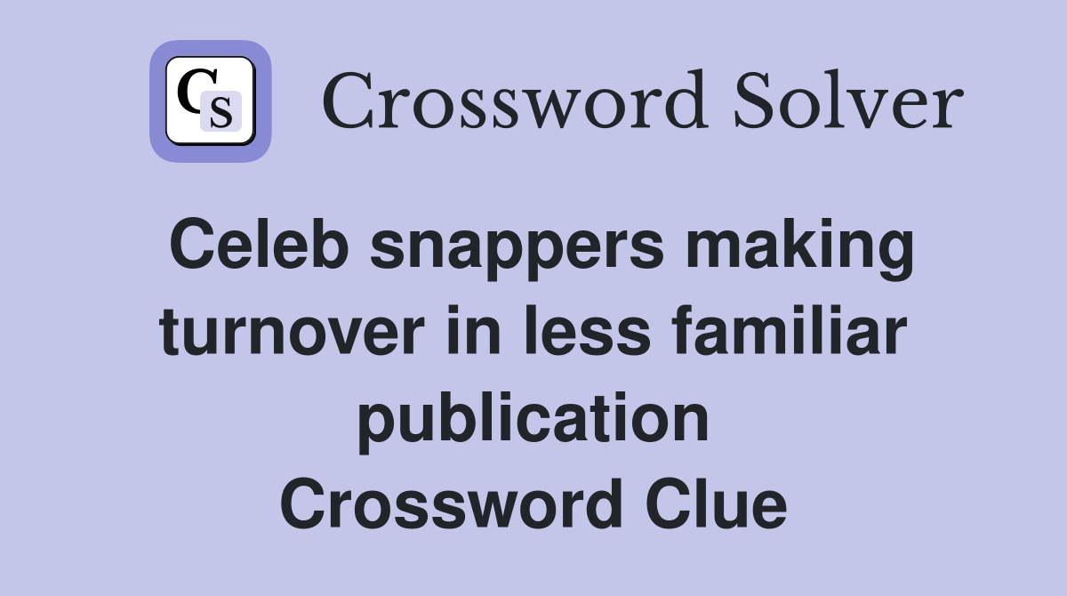 Celeb snappers making turnover in less familiar publication Crossword Clue