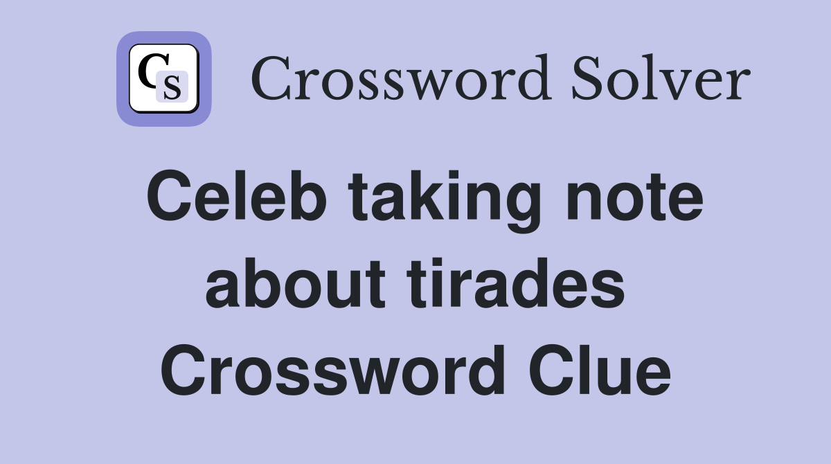 Celeb taking note about tirades Crossword Clue