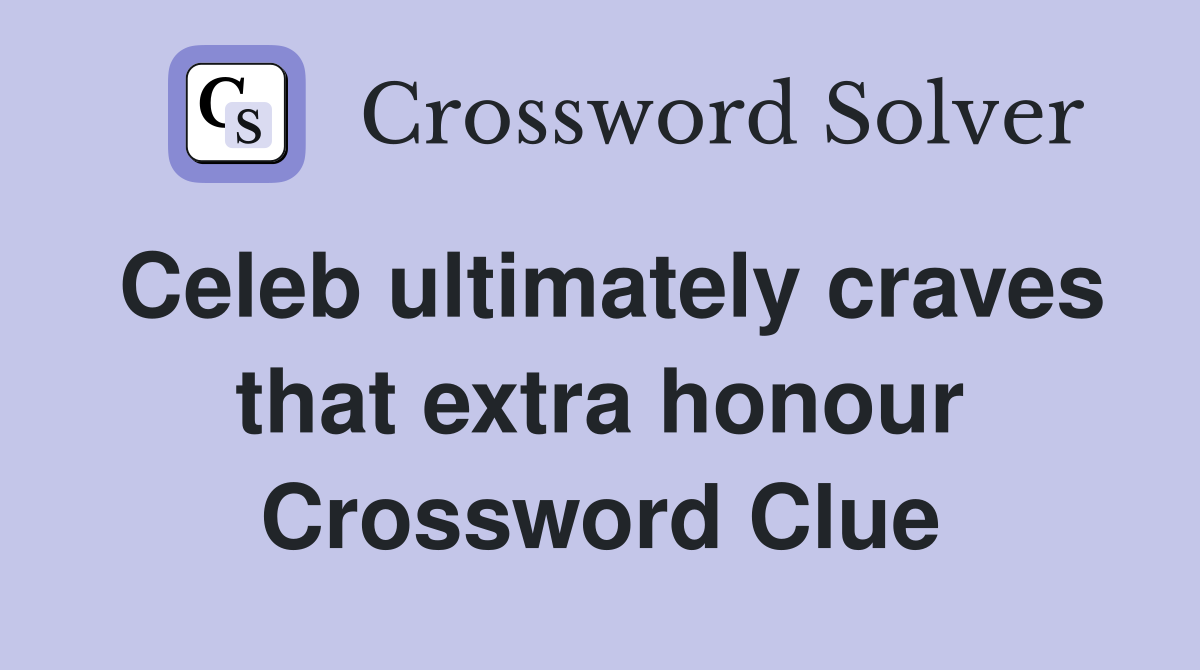 Celeb ultimately craves that extra honour Crossword Clue