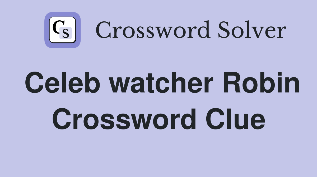 Celeb watcher Robin Crossword Clue
