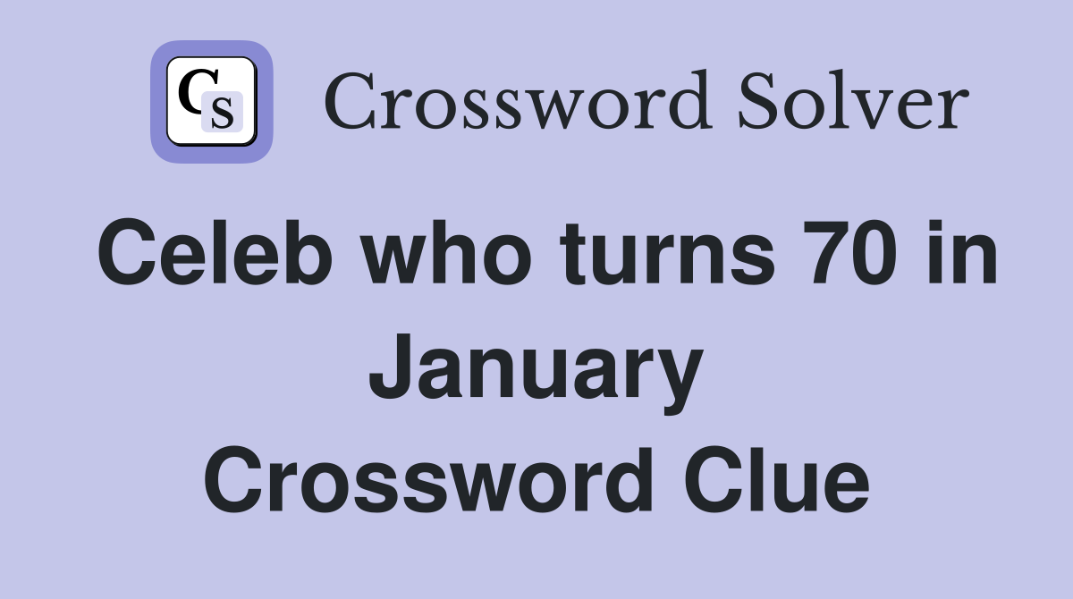 Celeb who turns 70 in January Crossword Clue