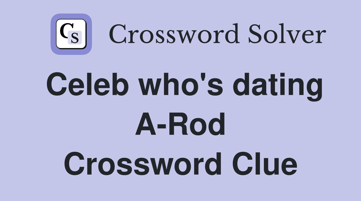 Celeb who's dating A-Rod Crossword Clue