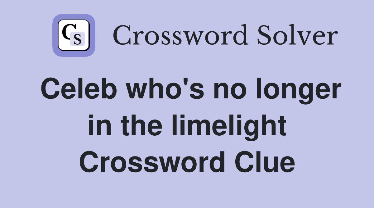 Celeb who's no longer in the limelight Crossword Clue