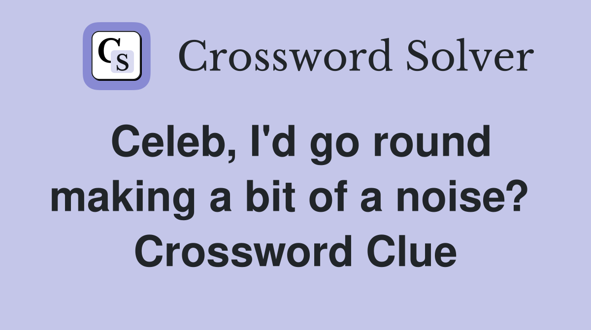 Celeb, I'd go round making a bit of a noise?  Crossword Clue