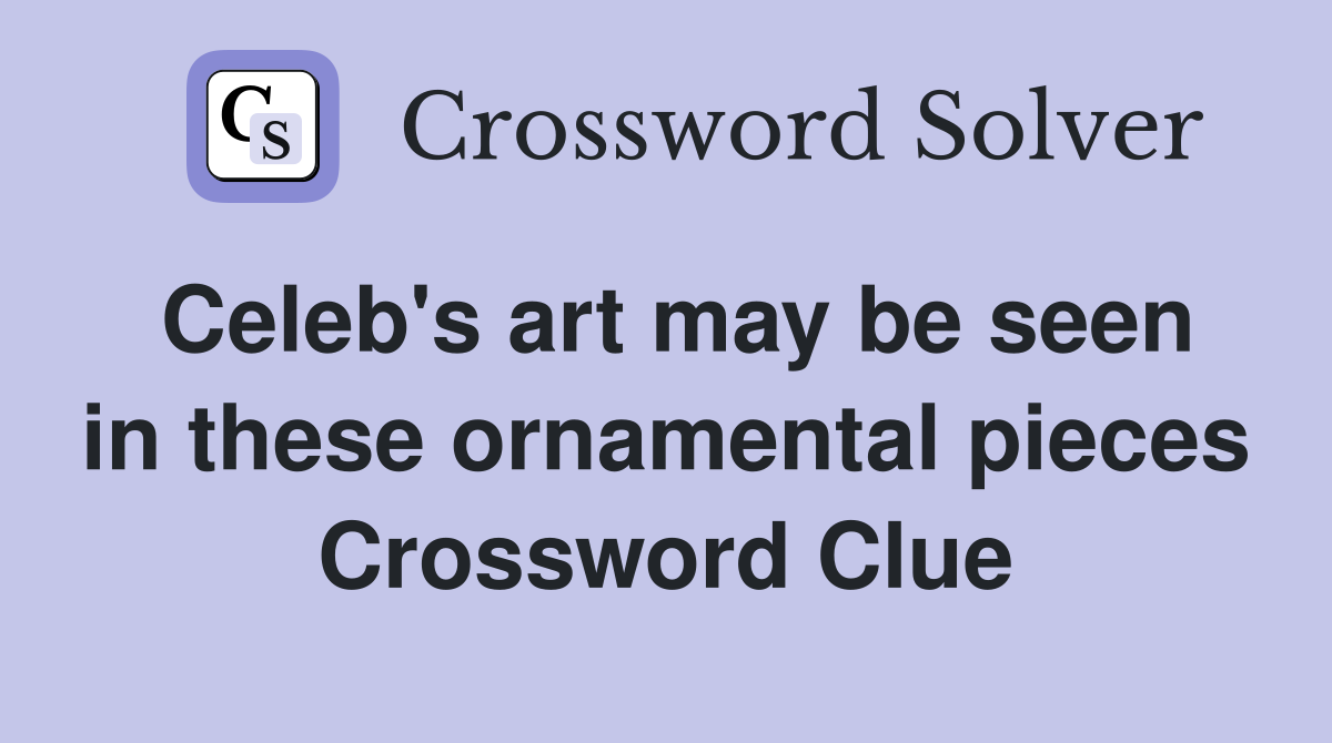 Celeb's art may be seen in these ornamental pieces Crossword Clue