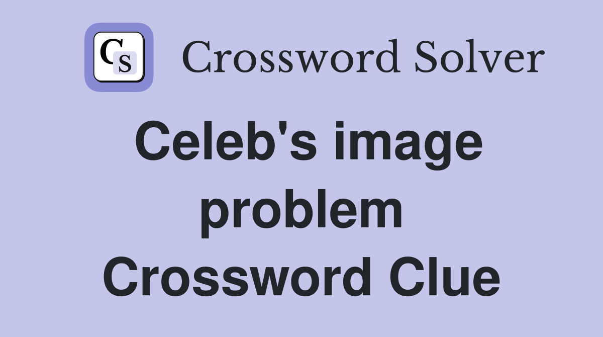 Celeb's image problem Crossword Clue