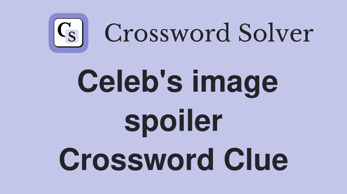 Celeb's image spoiler Crossword Clue