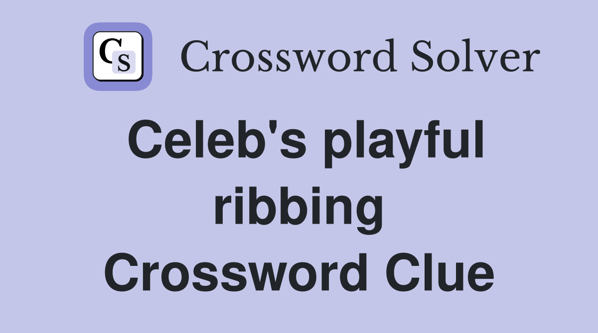 Celeb's playful ribbing Crossword Clue
