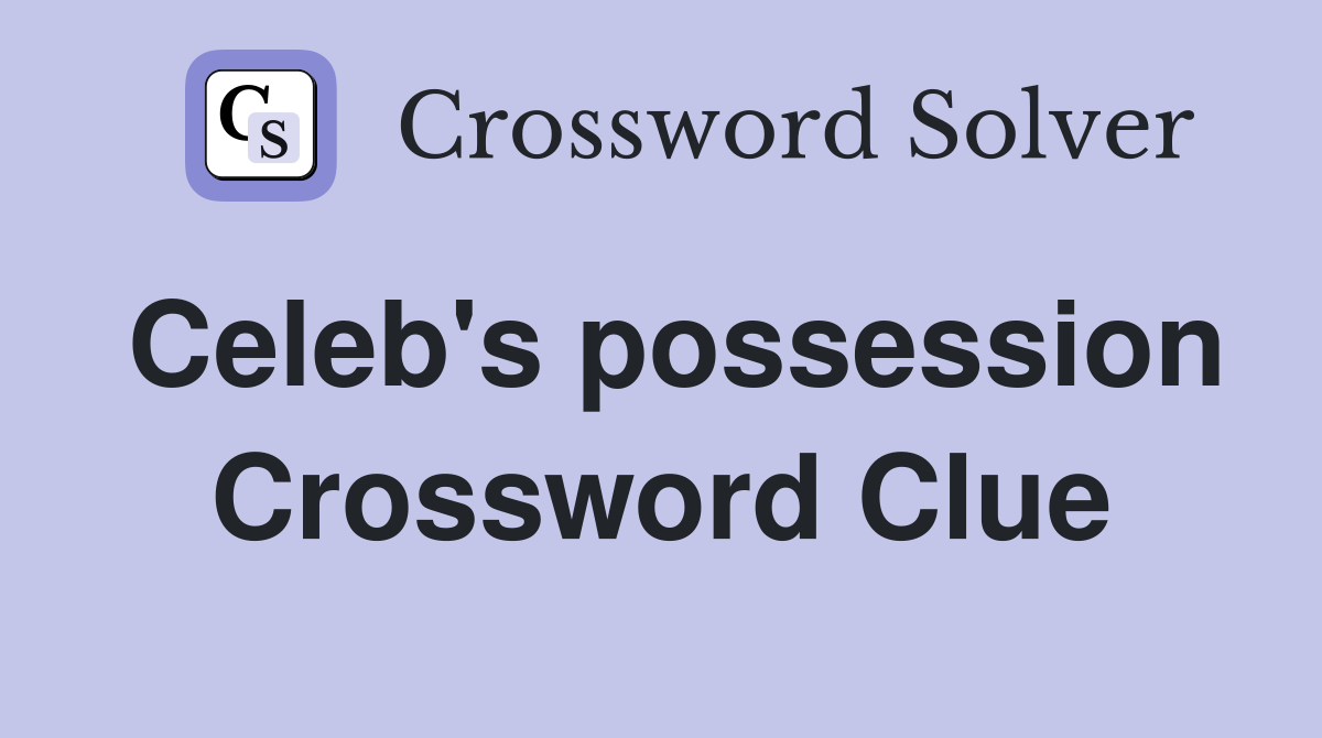 Celeb's possession Crossword Clue