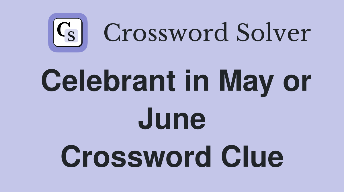 Celebrant in May or June Crossword Clue