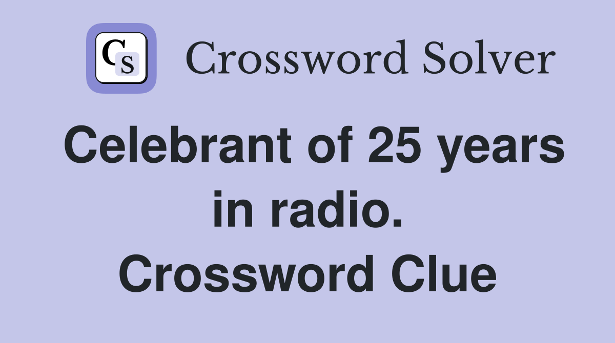 Celebrant of 25 years in radio. Crossword Clue