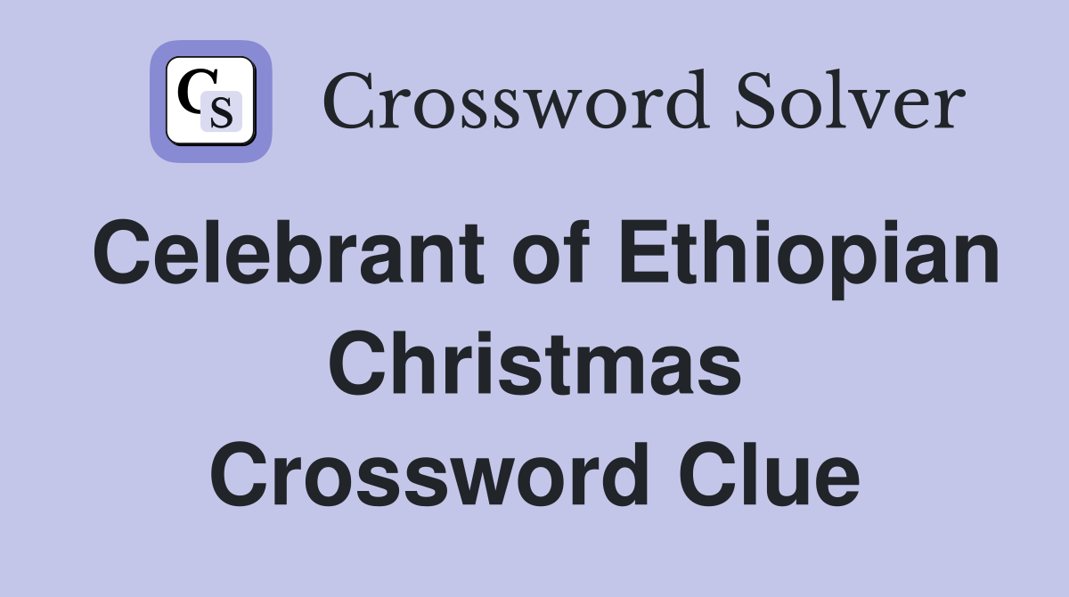 Celebrant of Ethiopian Christmas Crossword Clue