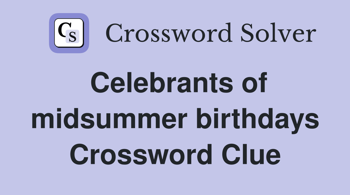 Celebrants of midsummer birthdays Crossword Clue