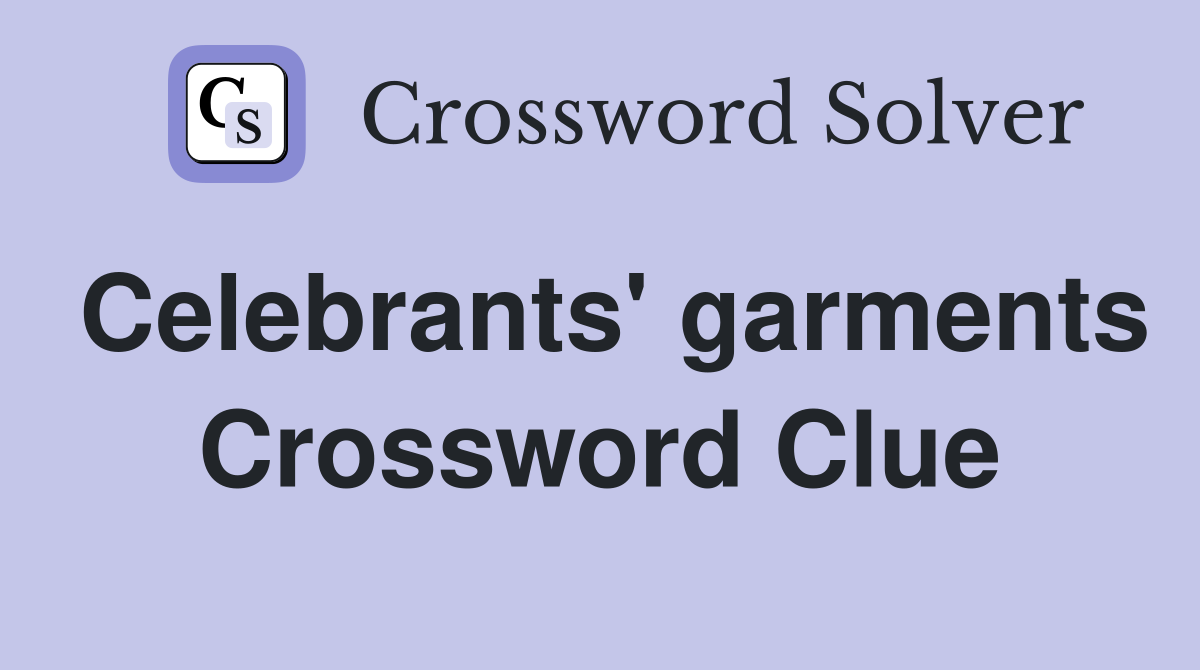 Celebrants' garments Crossword Clue