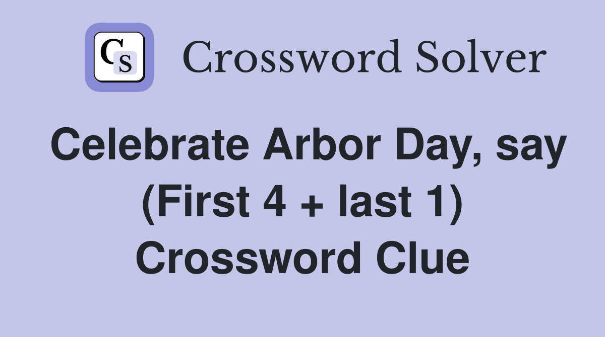 Celebrate Arbor Day, say (First 4 + last 1) Crossword Clue