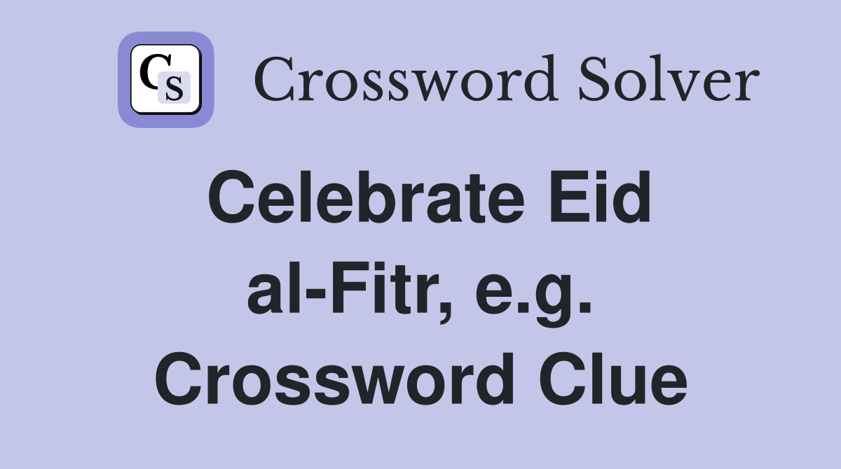 Celebrate Eid al-Fitr, e.g. Crossword Clue