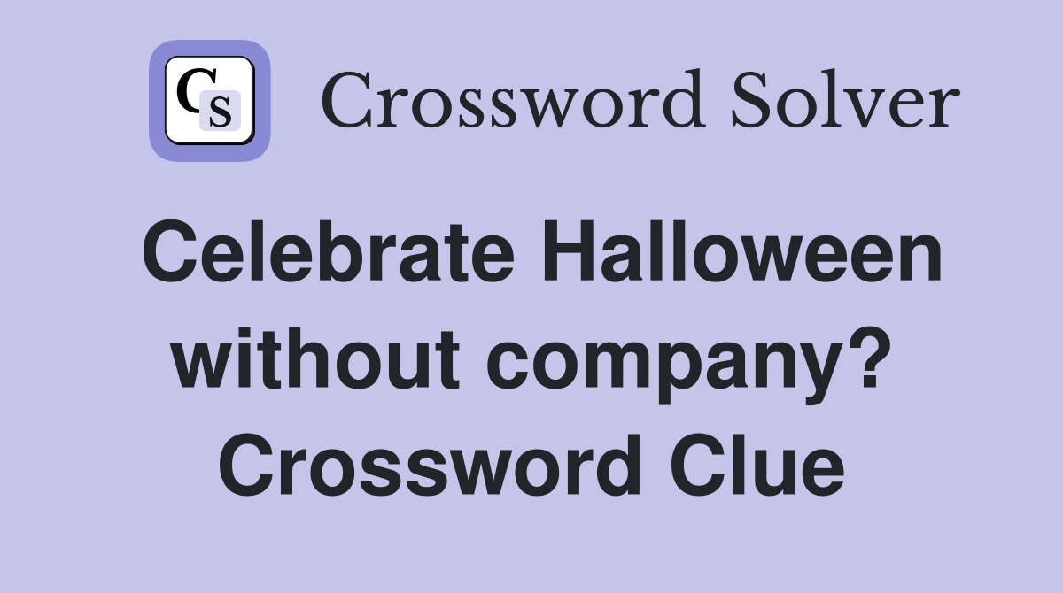 Celebrate Halloween without company? Crossword Clue