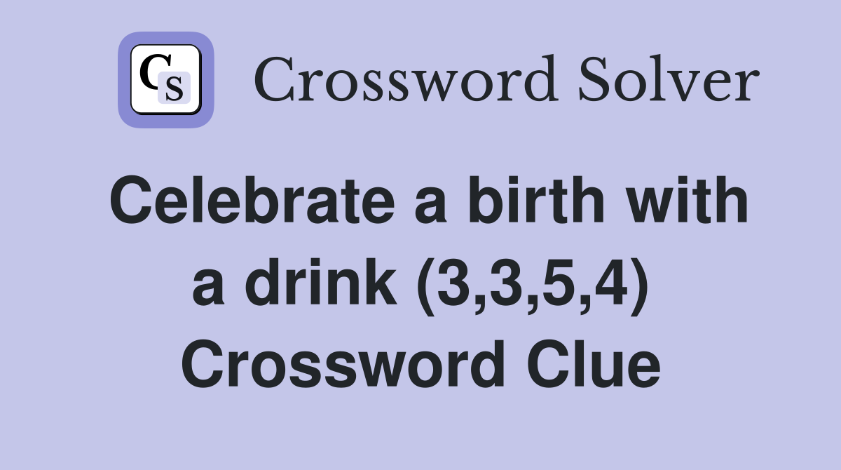 Celebrate a birth with a drink (3,3,5,4) Crossword Clue
