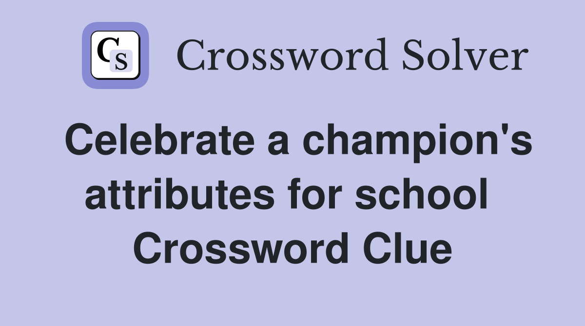 Celebrate a champion's attributes for school  Crossword Clue