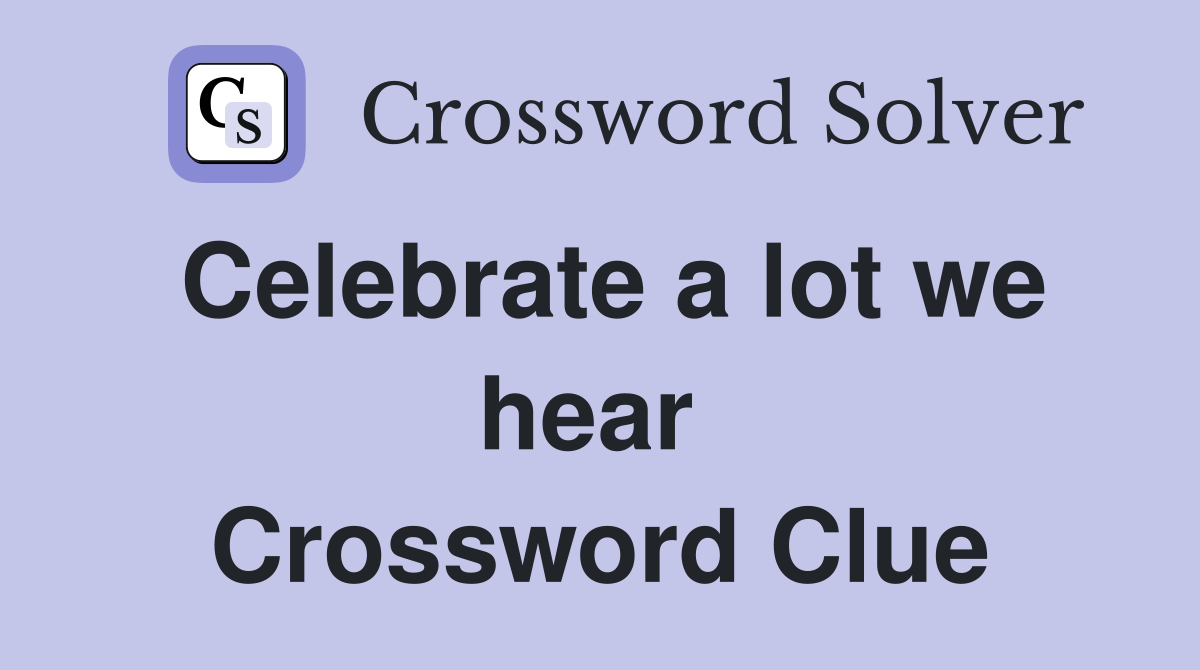 Celebrate a lot we hear  Crossword Clue