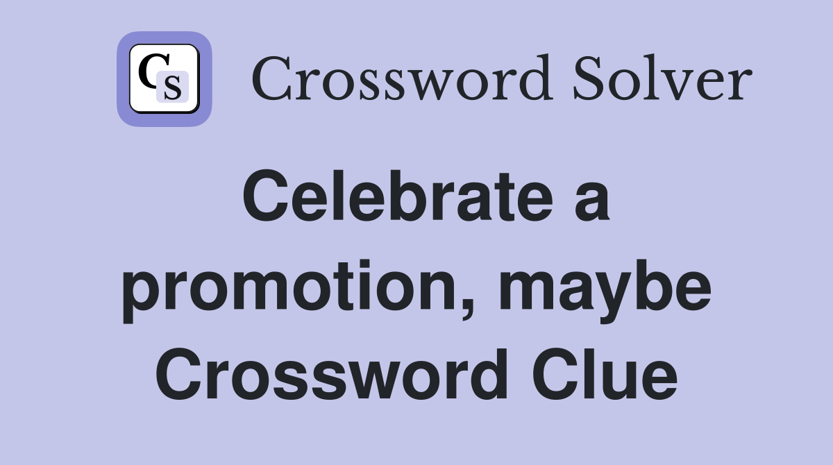 Celebrate a promotion, maybe Crossword Clue