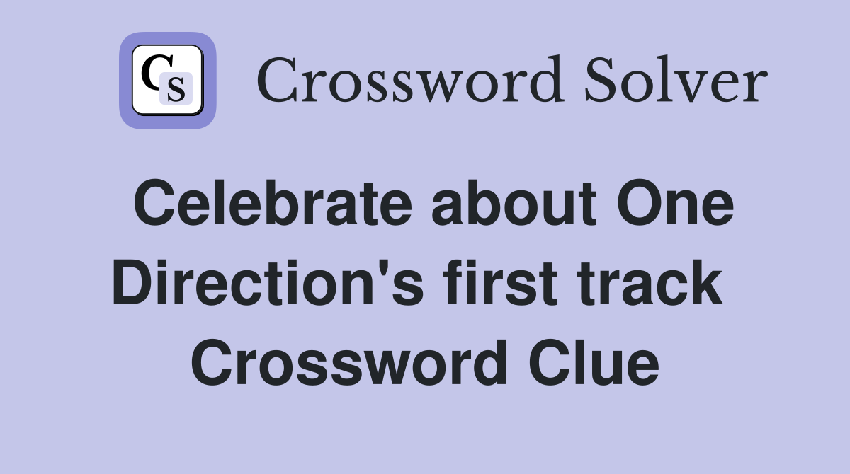 Celebrate about One Direction's first track  Crossword Clue