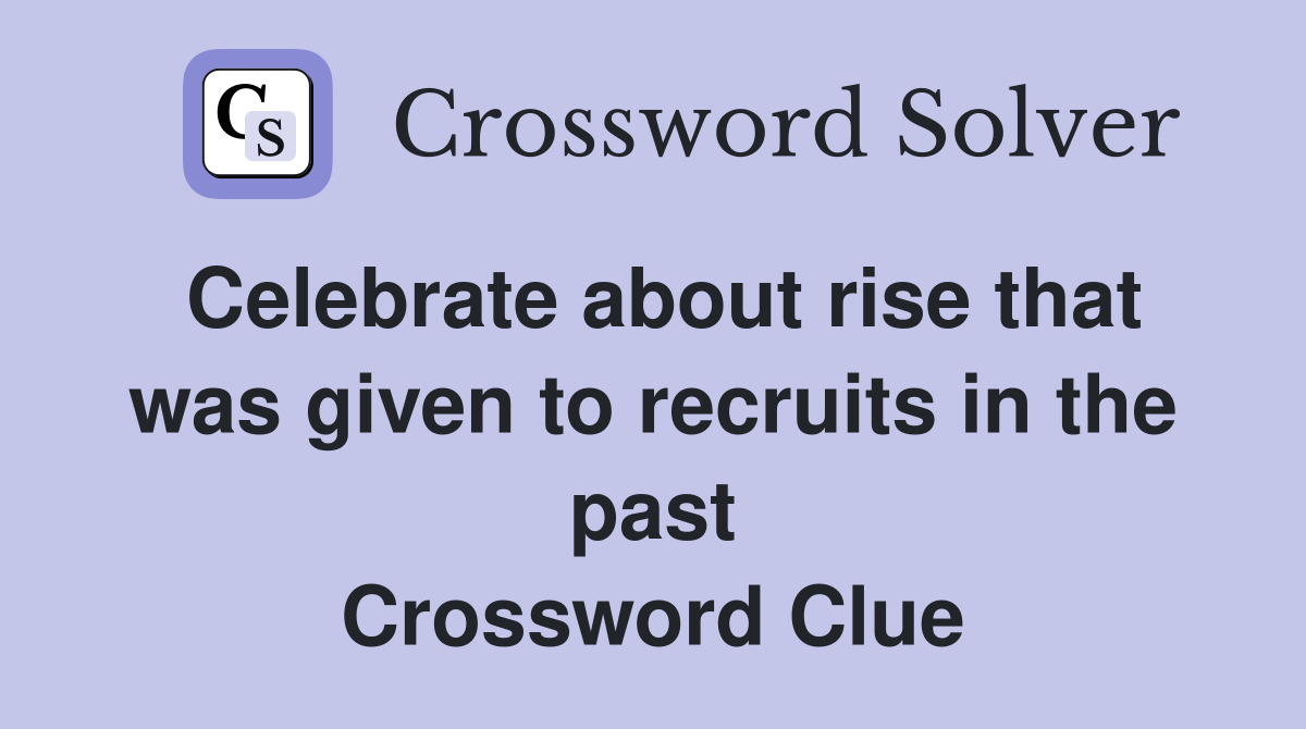 Celebrate about rise that was given to recruits in the past Crossword Clue