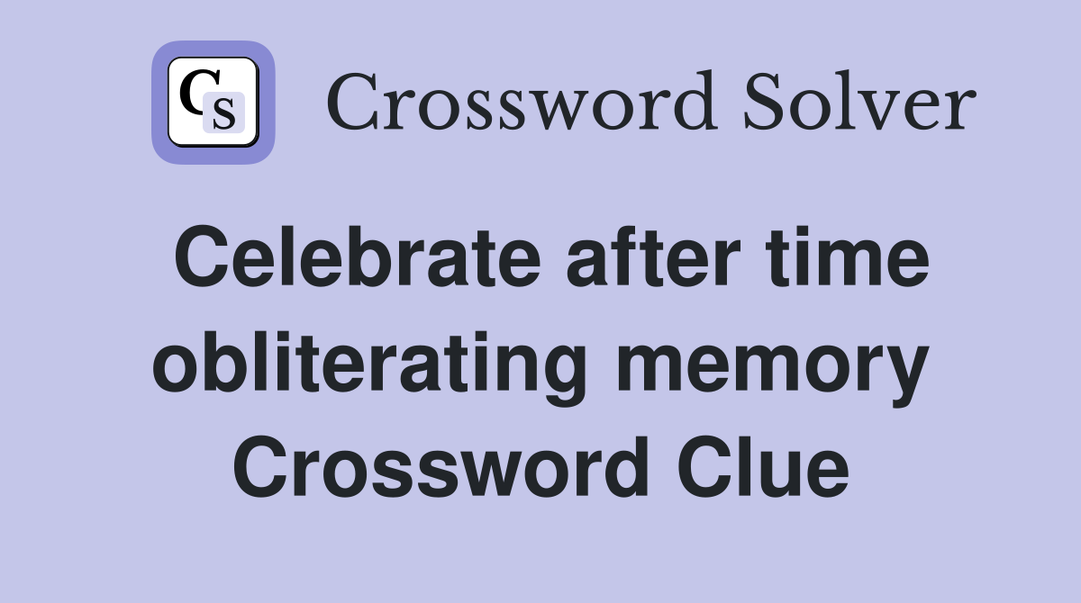 Celebrate after time obliterating memory Crossword Clue