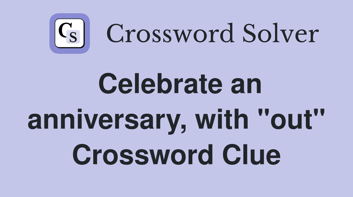 Celebrate an anniversary, with "out" Crossword Clue