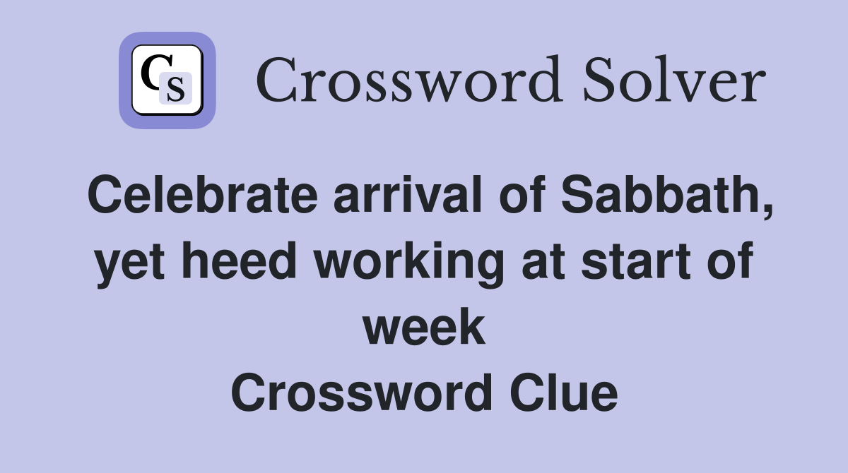 Celebrate arrival of Sabbath, yet heed working at start of week Crossword Clue