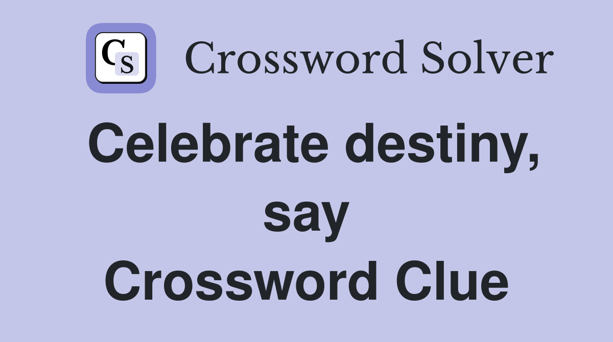Celebrate destiny, say Crossword Clue