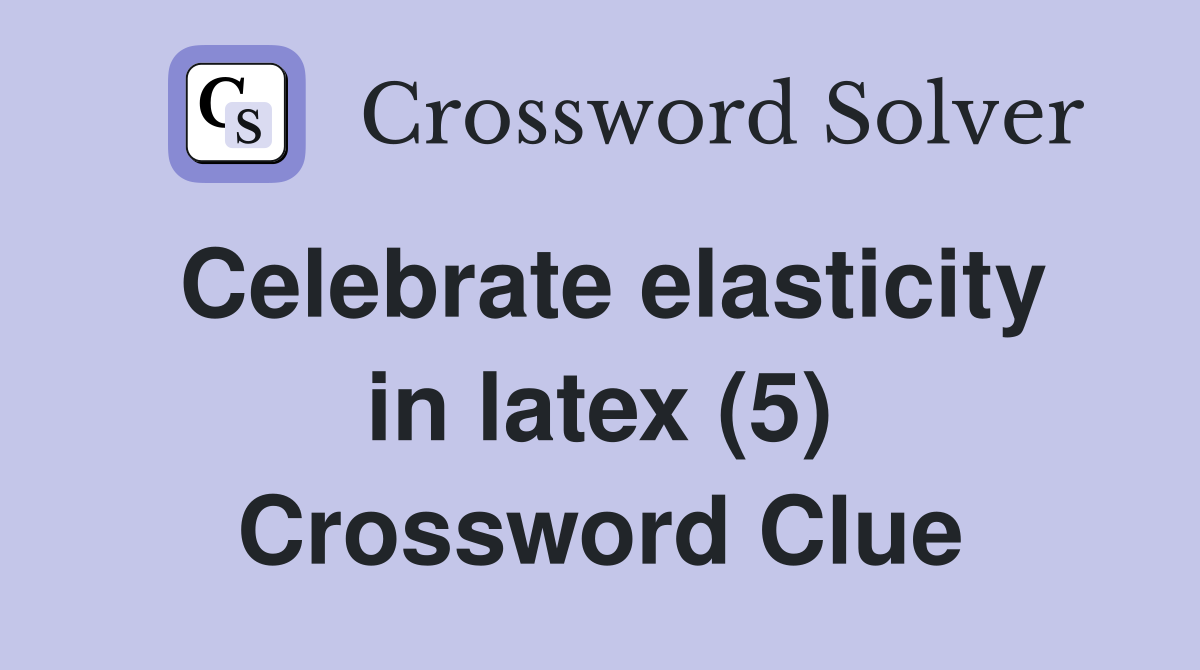 Celebrate elasticity in latex (5) Crossword Clue