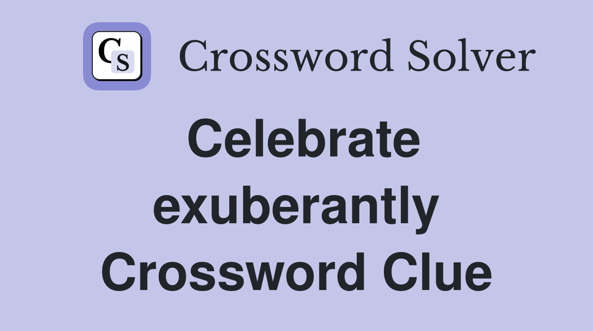 Celebrate exuberantly Crossword Clue