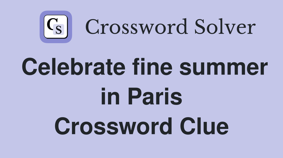 Celebrate fine summer in Paris Crossword Clue
