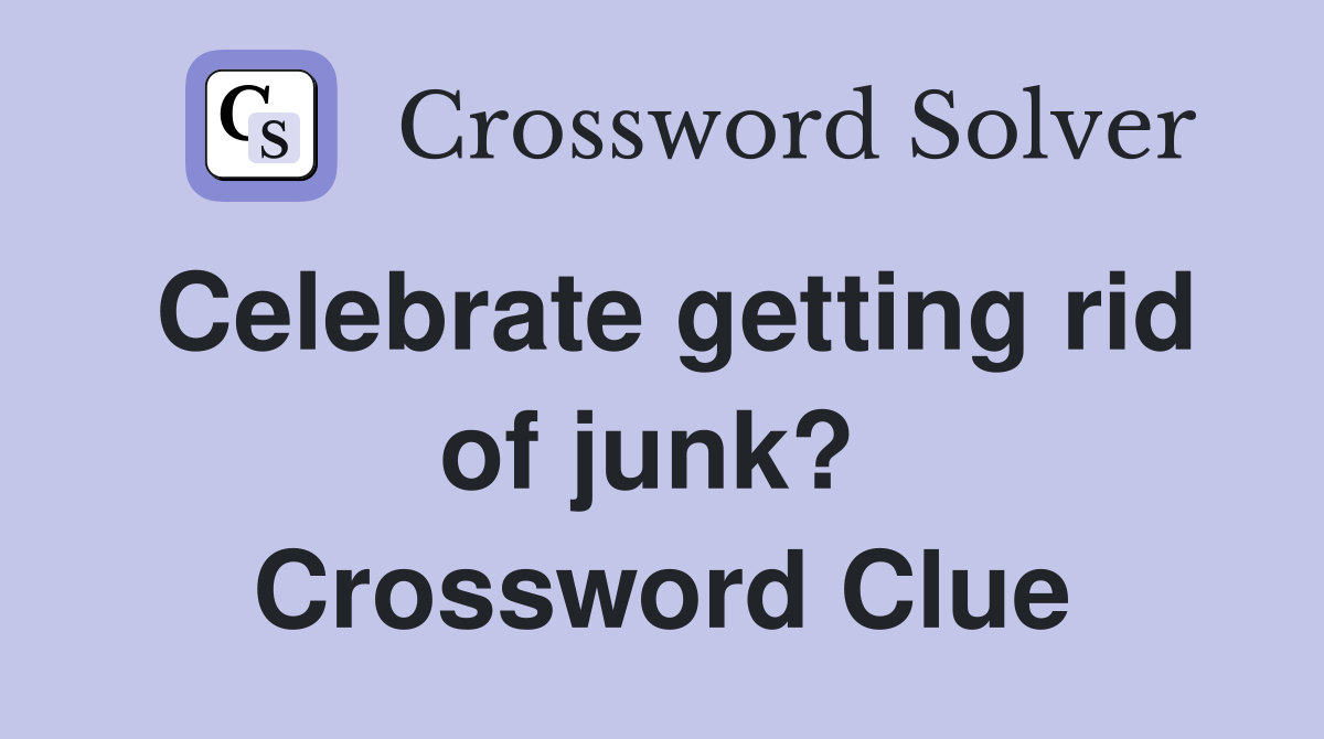 Celebrate getting rid of junk?  Crossword Clue