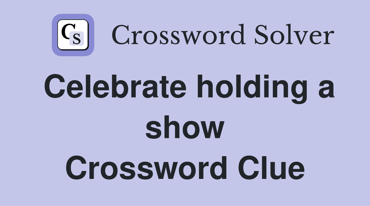 Celebrate holding a show Crossword Clue