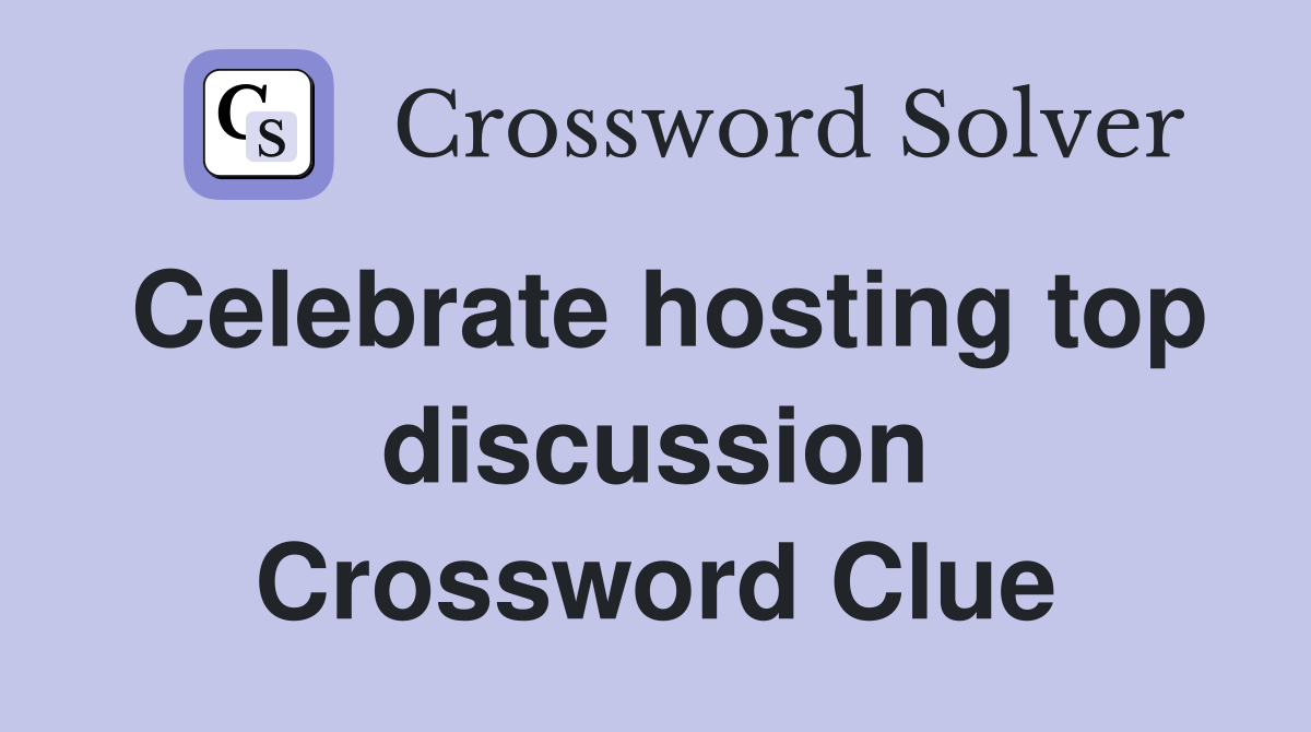 Celebrate hosting top discussion Crossword Clue