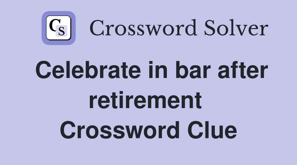 Celebrate in bar after retirement  Crossword Clue
