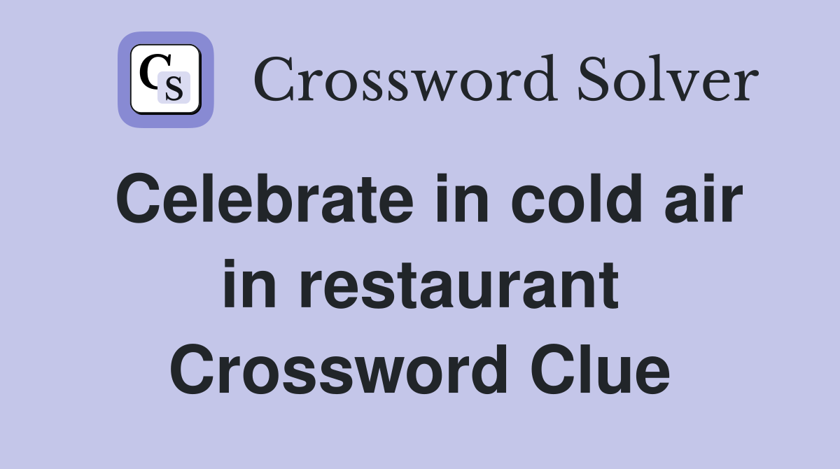 Celebrate in cold air in restaurant Crossword Clue