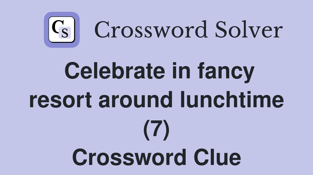 Celebrate in fancy resort around lunchtime (7) Crossword Clue