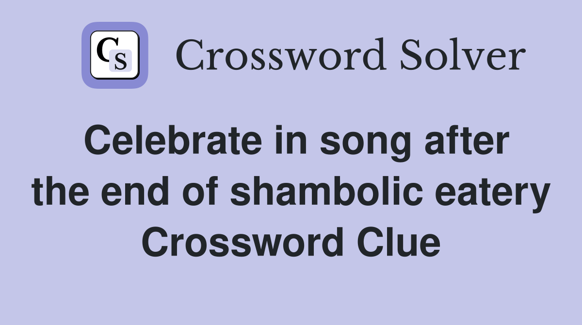 Celebrate in song after the end of shambolic eatery Crossword Clue