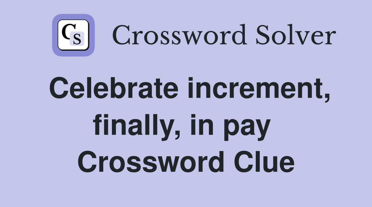 Celebrate increment, finally, in pay  Crossword Clue