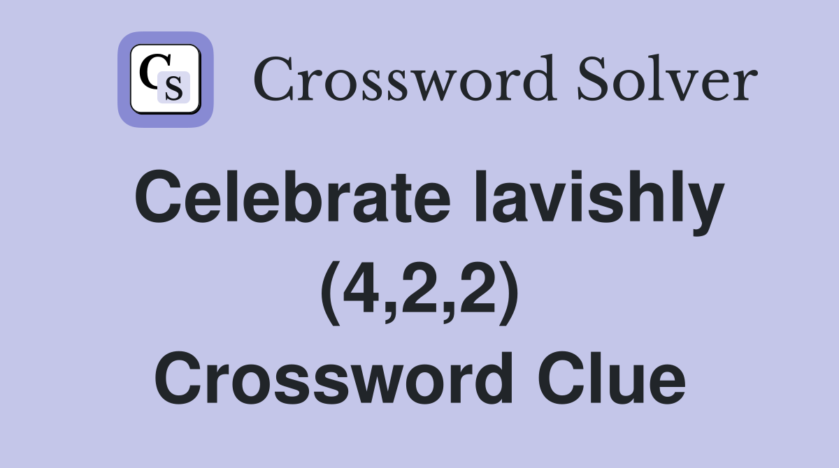 Celebrate lavishly (4,2,2) Crossword Clue
